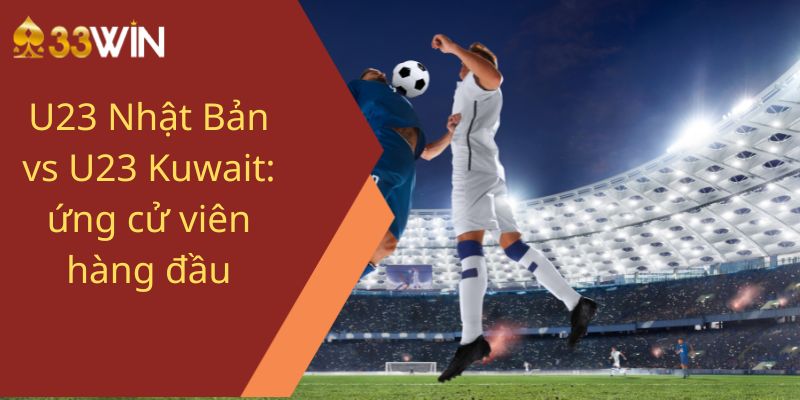 U23 Nhật Bản vs U23 Kuwait: ứng cử viên hàng đầu